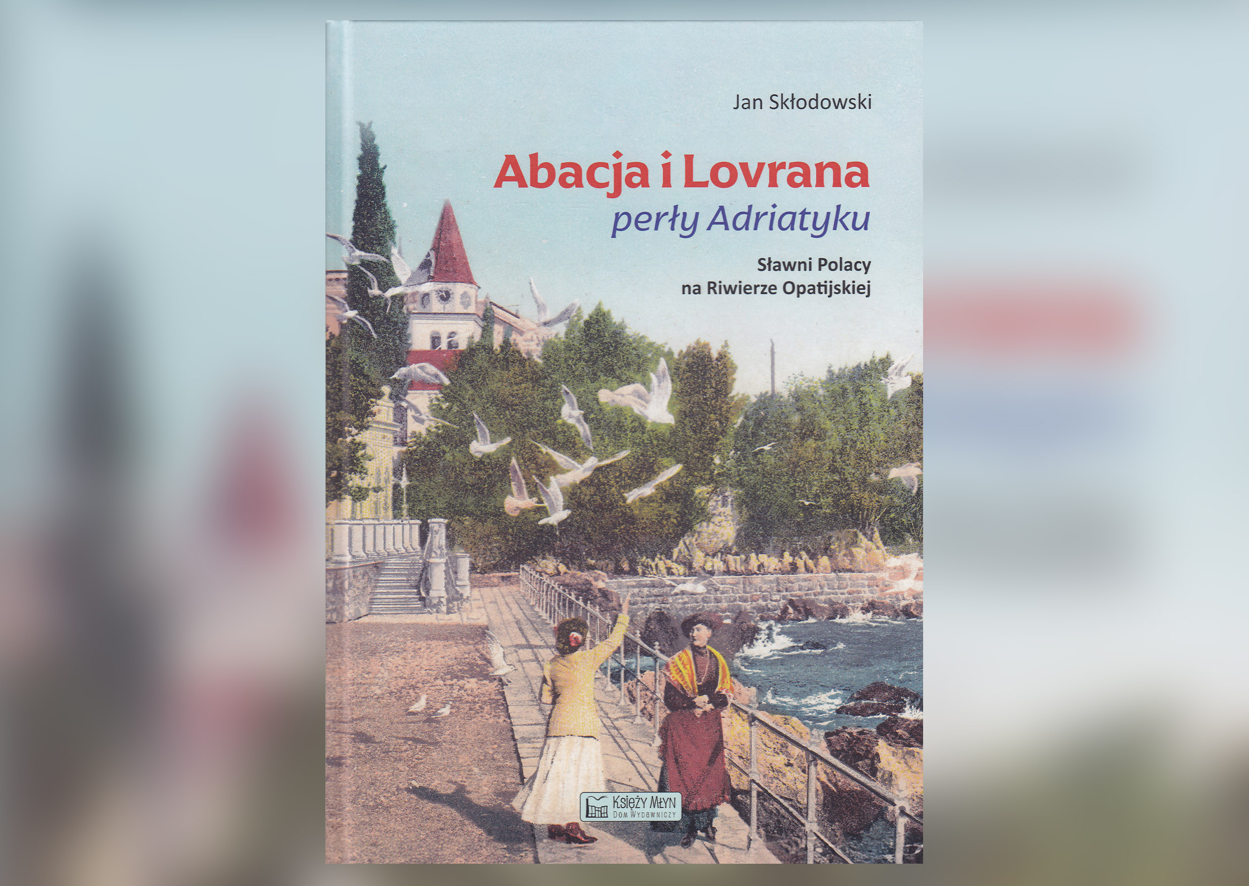 Abacja i Lovrana perły Adriatyku. Sławni Polacy na Riwierze Opatijskiej